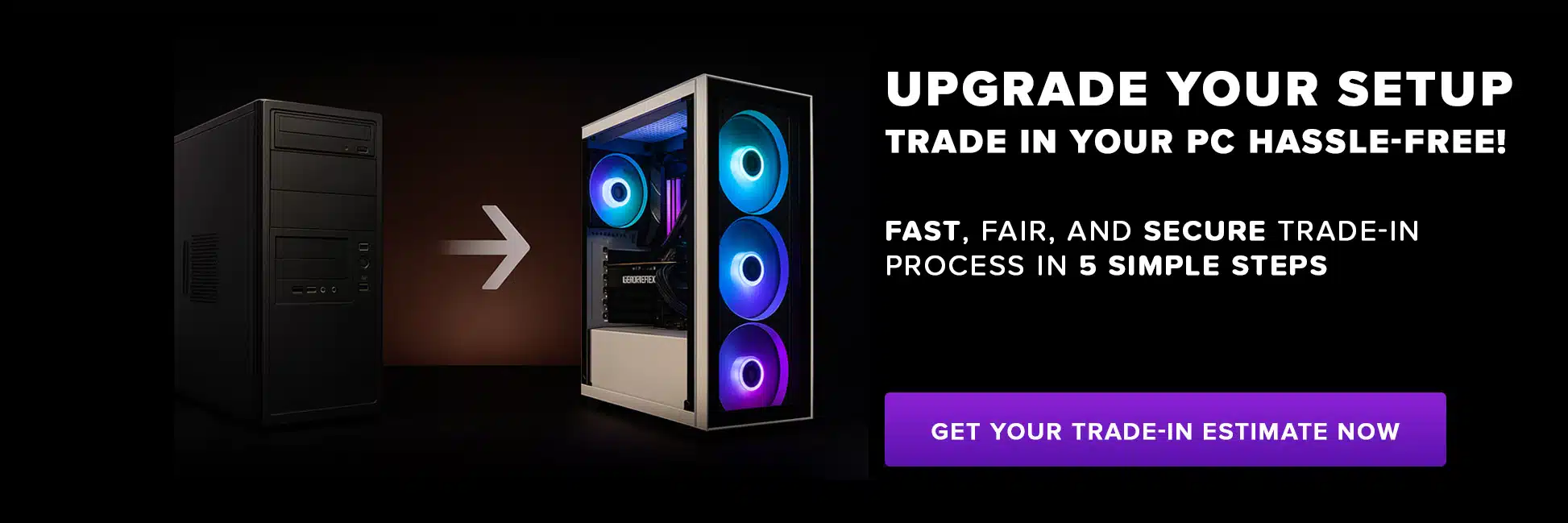 PC Trade-In, 5 Simple Steps. Get Your Trade-In Estimate Now